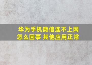 华为手机微信连不上网怎么回事 其他应用正常